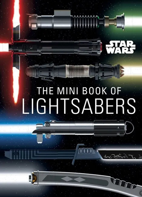 Star Wars: The Mini Book of Lightsabers: (Lightsaber Collection, Lightsaber Guide, Gifts for Star Wars Fans) - Hardcover