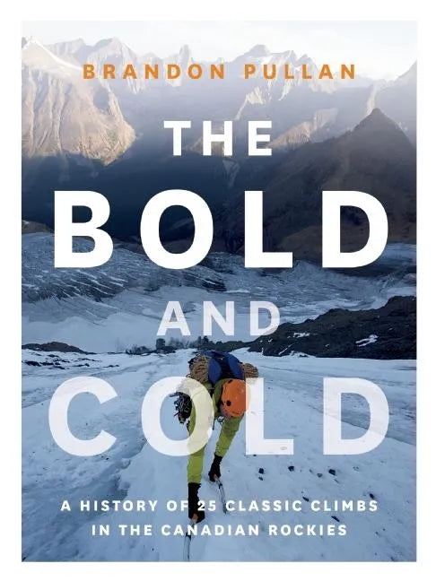 The Bold and Cold: A History of 25 Classic Climbs in the Canadian Rockies - Hardcover