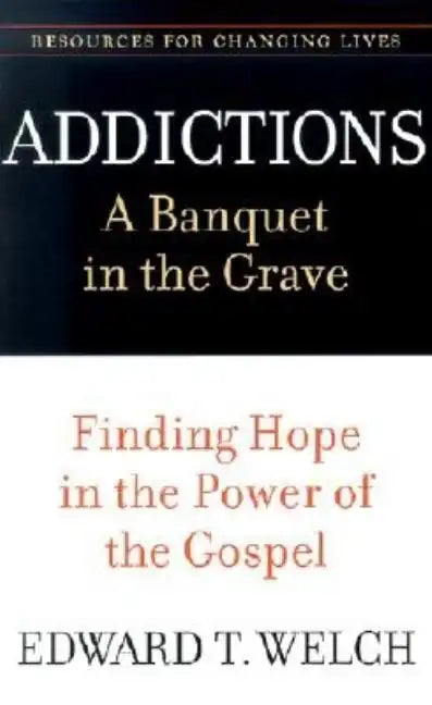 Addictions: A Banquet in the Grave: Finding Hope in the Power of the Gospel - Paperback