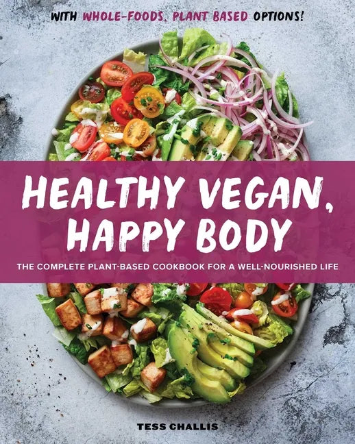 Healthy Vegan, Happy Body: The Complete Plant-Based Cookbook for a Well-Nourished Life - Paperback