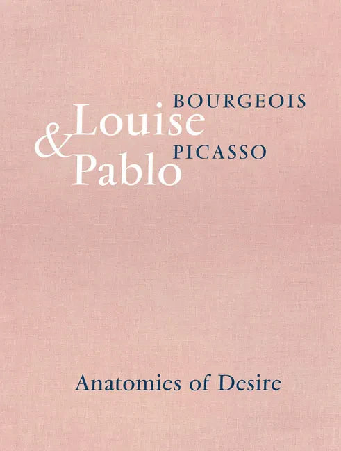Louise Bourgeois & Pablo Picasso: Anatomies of Desire - Hardcover