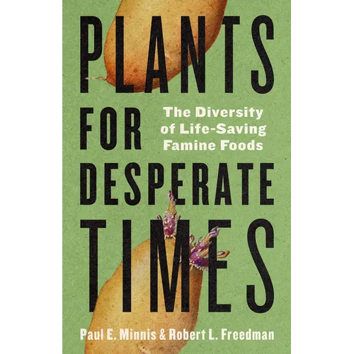 Plants for Desperate Times: The Diversity of Life-Saving Famine Foods - Hardcover