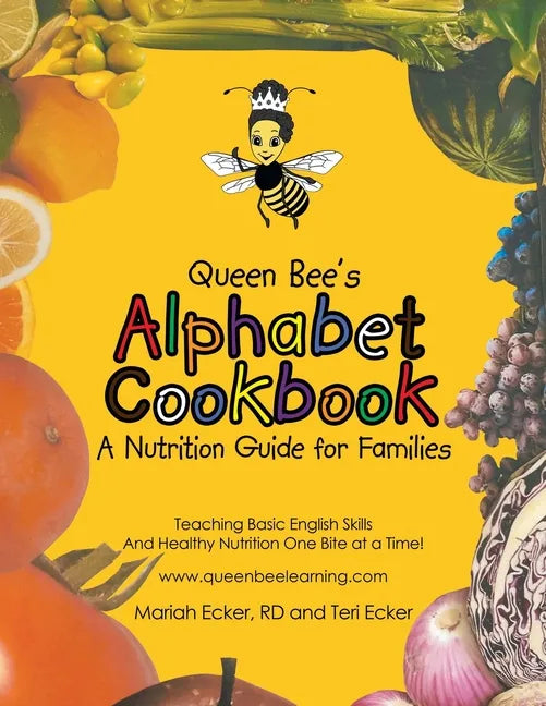 Queen Bee's Alphabet Cookbook: Teaching Basic English Skills and Healthy Nutrition One Bite at a Time! - Paperback