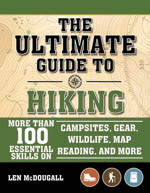 The Ultimate Guide to Hiking: More Than 100 Essential Skills on Campsites, Gear, Wildlife, Map Reading, and More - Paperback