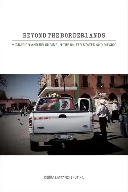 Beyond the Borderlands: Migration and Belonging in the United States and Mexico - Paperback