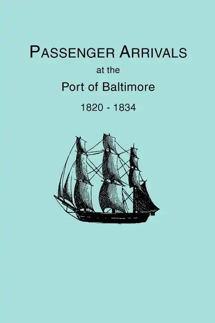Passenger Arrivals at the Port of Baltimore, 1820-1834, from Customs Passenger Lists - Paperback