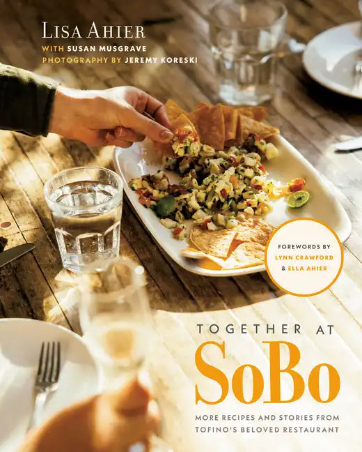 Together at Sobo: More Recipes and Stories from Tofino's Beloved Restaurant - Hardcover