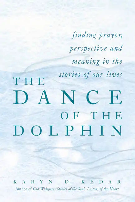 The Dance of the Dolphin: Finding Prayer, Perspective and Meaning in the Stories of Our Lives - Hardcover