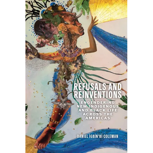 Refusals and Reinventions: Engendering New Indigenous and Black Life across the Americas - Paperback