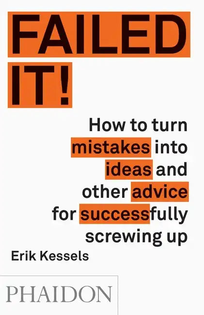 Failed It!: How to Turn Mistakes Into Ideas and Other Advice for Successfully Screwing Up - Paperback