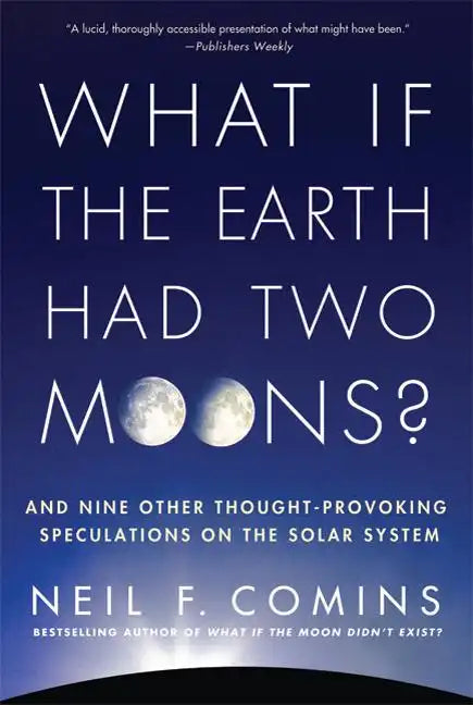 What If the Earth Had Two Moons?: And Nine Other Thought-Provoking Speculations on the Solar System - Paperback