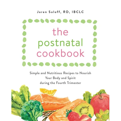 The Postnatal Cookbook: Simple and Nutritious Recipes to Nourish Your Body and Spirit During the Fourth Trimester - Paperback
