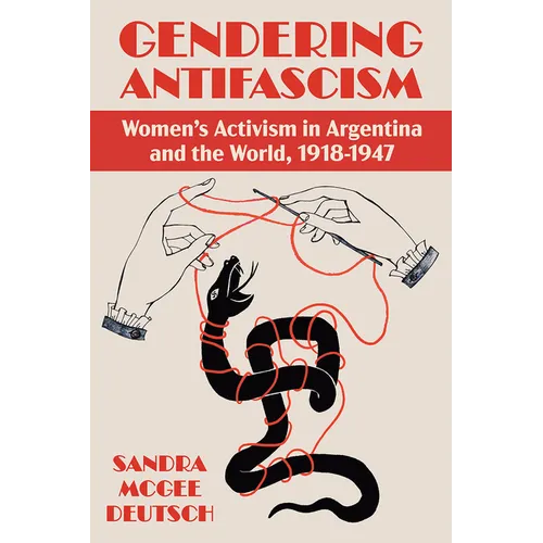 Gendering Antifascism: Women's Activism in Argentina and the World, 1918-1947 - Hardcover