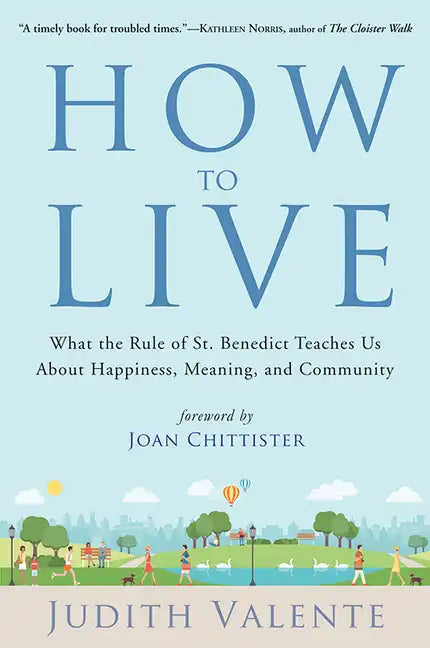 How to Live: What the Rule of St. Benedict Teaches Us about Happiness, Meaning, and Community - Paperback