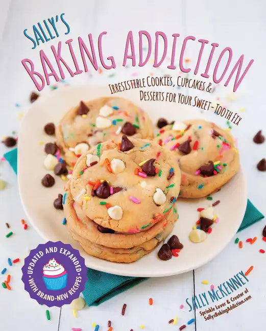Sally's Baking Addiction: Irresistible Cookies, Cupcakes, and Desserts for Your Sweet-Tooth Fix - Paperback