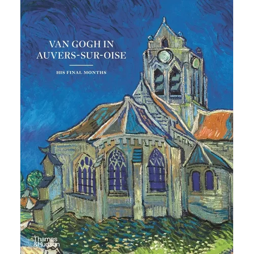 Van Gogh in Auvers-Sur-Oise: His Final Months - Hardcover
