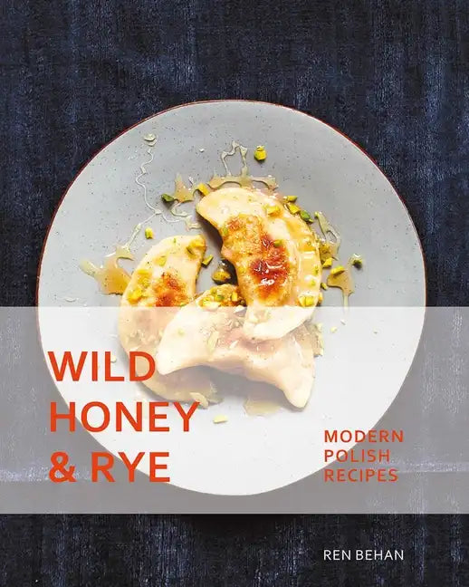 Wild Honey and Rye: Modern Polish Recipes - Paperback