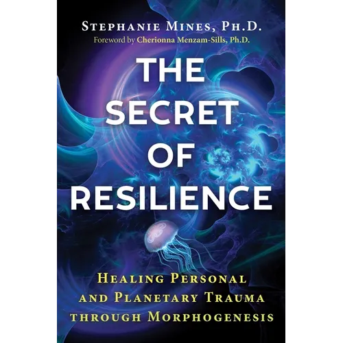 The Secret of Resilience: Healing Personal and Planetary Trauma Through Morphogenesis - Paperback