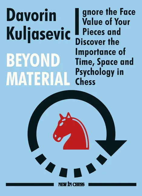 Beyond Material: Ignore the Face Value of Your Pieces and Discover the Importance of Time, Space and Psychology in Chess - Paperback