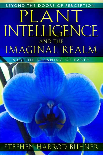 Plant Intelligence and the Imaginal Realm: Beyond the Doors of Perception Into the Dreaming of Earth - Paperback