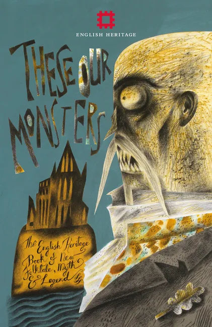 These Our Monsters: The English Heritage Collection of New Stories Inspired by Myth & Legend - Hardcover