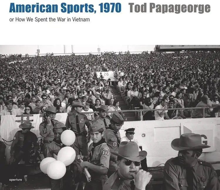 Tod Papageorge: American Sports, 1970: Or, How We Spent the War in Vietnam - Hardcover