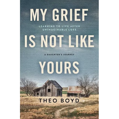 My Grief Is Not Like Yours: Learning to Live After Unimaginable Loss, a Daughter's Journey - Hardcover
