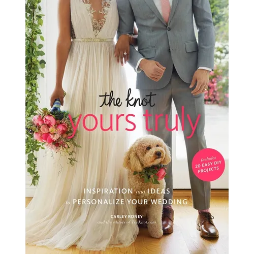 The Knot Yours Truly: Inspiration and Ideas to Personalize Your Wedding - Paperback