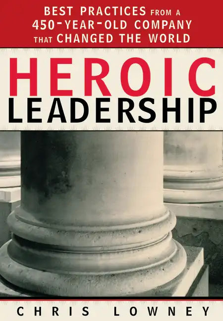 Heroic Leadership: Best Practices from a 450-Year-Old Company That Changed the World - Paperback