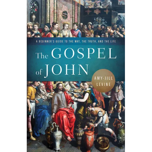 Gospel of John: A Beginner's Guide to the Way, the Truth, and the Life (The Gospel of John) - Paperback