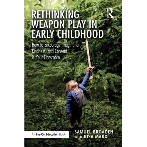 Rethinking Weapon Play in Early Childhood: How to Encourage Imagination, Kindness, and Consent in Your Classroom - Paperback