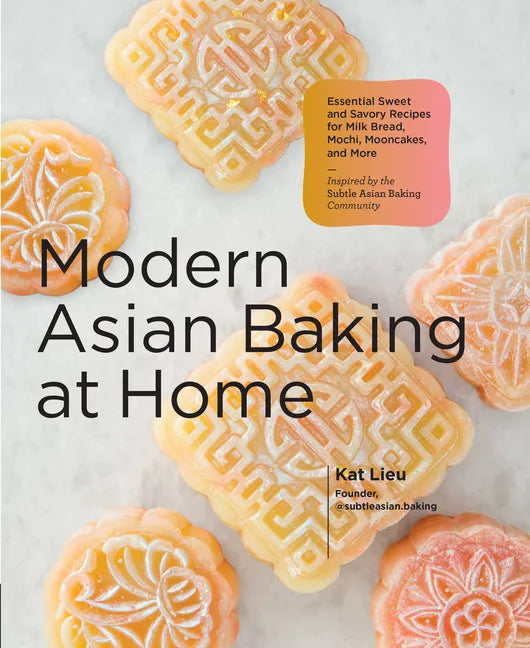 Modern Asian Baking at Home: Essential Sweet and Savory Recipes for Milk Bread, Mochi, Mooncakes, and More; Inspired by the Subtle Asian Baking Commun - Hardcover