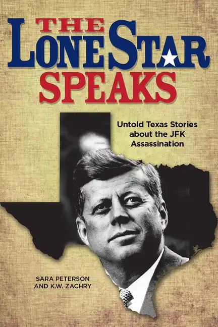The Lone Star Speaks: Untold Texas Stories about the JFK Assassination - Hardcover