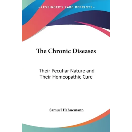 The Chronic Diseases: Their Peculiar Nature and Their Homeopathic Cure - Paperback