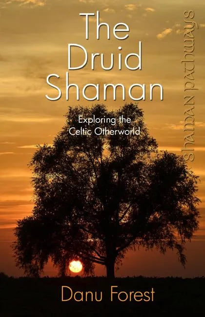 The Druid Shaman: Exploring the Celtic Otherworld - Paperback