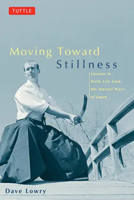 Moving Toward Stillness: Lessons in Daily Life from the Martial Ways of Japan - Paperback