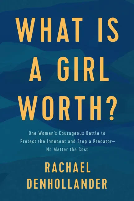 What Is a Girl Worth?: One Woman's Courageous Battle to Protect the Innocent and Stop a Predator--No Matter the Cost - Paperback