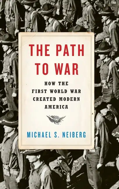 Path to War: How the First World War Created Modern America - Hardcover