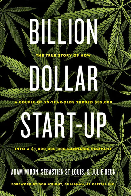 Billion Dollar Start-Up: The True Story of How a Couple of 29-Year-Olds Turned $35,000 Into a $1,000,000,000 Cannabis Company - Hardcover