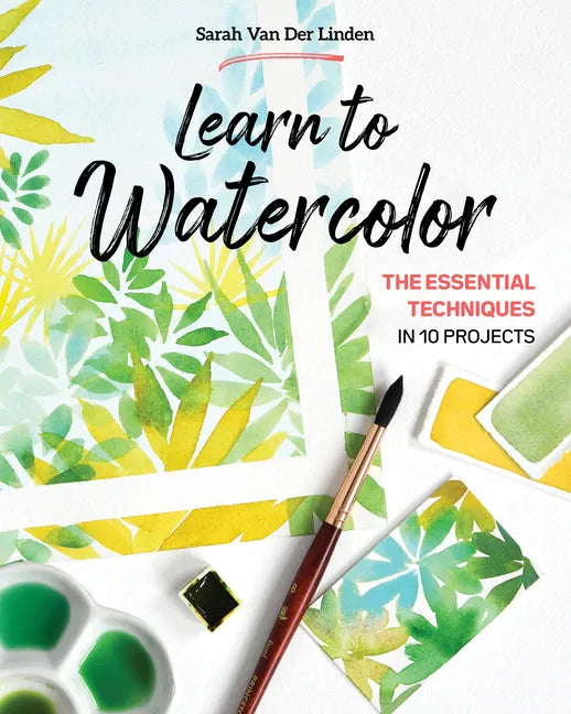 Learn to Watercolor: The Essential Techniques in 10 Projects - Paperback