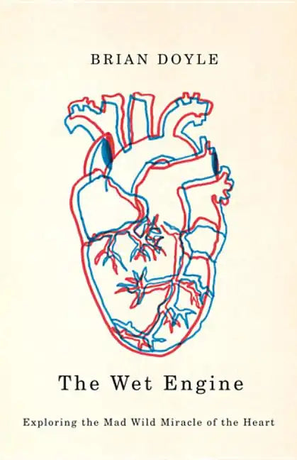 The Wet Engine: Exploring the Mad Wild Miracle of the Heart - Paperback