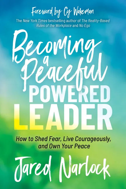 Becoming a Peaceful Powered Leader: How to Shed Fear, Live Courageously, and Own Your Peace - Paperback