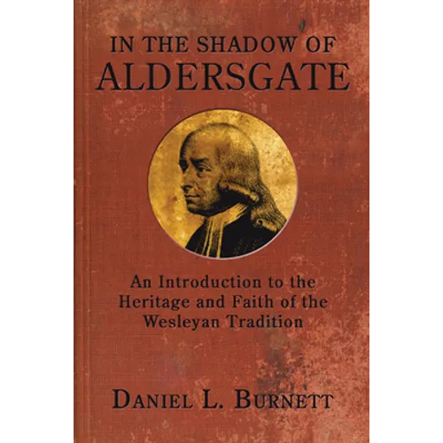 In the Shadow of Aldersgate: An Introduction to the Heritage and Faith of the Wesleyan Tradition - Hardcover