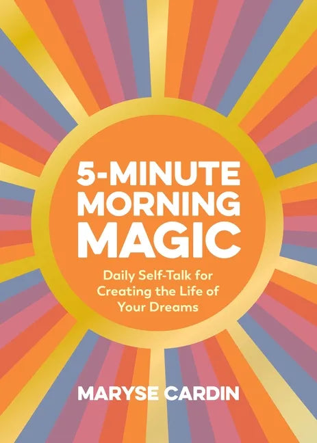 5-Minute Morning Magic: Daily Self-Talk for Creating the Life of Your Dreams - Hardcover