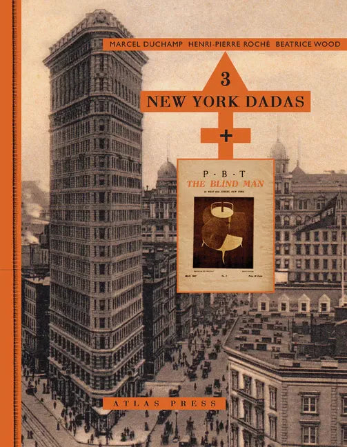 Three New York Dadas and the Blind Man: Marcel Duchamp, Henri-Pierre Roché, Beatrice Wood - Hardcover