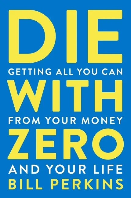 Die with Zero: Getting All You Can from Your Money and Your Life - Paperback