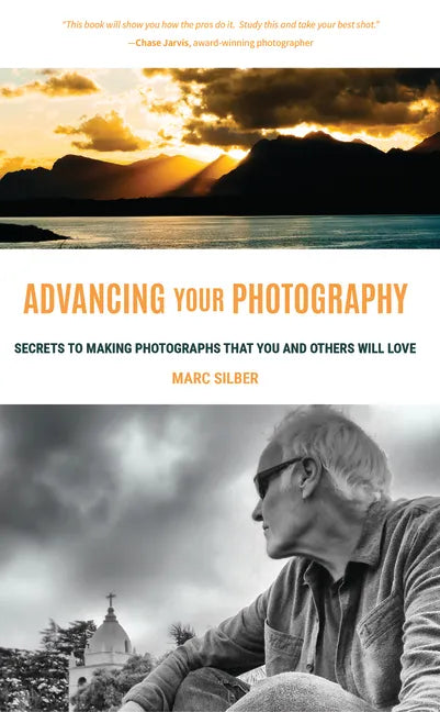 Advancing Your Photography: Secrets to Making Photographs That You and Others Will Love (Gift for Photographers) - Paperback