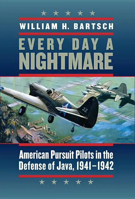Every Day a Nightmare: American Pursuit Pilots in the Defense of Java, 1941-1942 Volume 131 - Hardcover