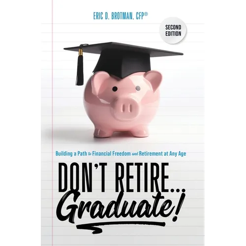 Don't Retire... Graduate!: Building a Path to Financial Freedom and Retirement at Any Age - Paperback