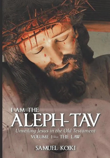 I Am the Aleph-Tav: Unveiling Jesus in the Old Testament - Hardcover